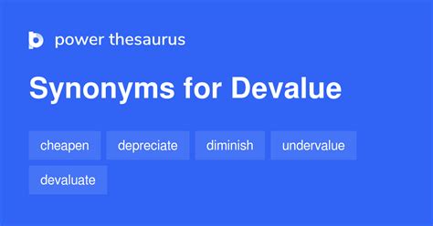Devalue synonym - expand , add to , enhance , enlarge , augment , increase in value, raise in value. 2 (verb) in the sense of lose value. Definition. to decline in value or price. The euro is depreciating against the dollar. Synonyms. lose value. devalue. fall in price.